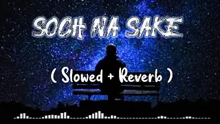 Soch na sake ( slowed + reverb ) || lofi remix song || best mood off song || Arijit Singh