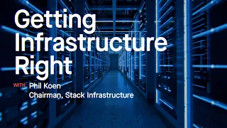 Getting Infrastructure Right - with Phil Koen, Chairman of Stack Infrastructure