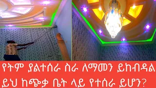 የዛሬው ይለያል 100 ቆርቆሮ ጅፕሰም ለማሰራት ስንት ብር ይፈጃል የትም ያልተሰራ ስራ