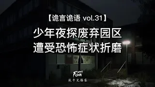 【诡言诡语 vol 31】少年夜探废弃园区 遭受恐怖症状折磨