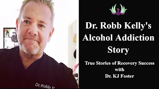 Dr. Robb Kelly | Alcohol Addiction Story | True Stories of Recovery Success