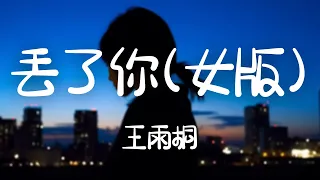 王雨桐 -《丟了你（女版）》｜沒懂得珍惜  那麼輕易的丟了你【動態歌詞Lyrics】