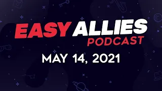 Easy Allies Podcast #266 - May 14, 2021