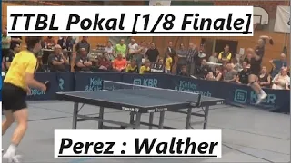 TTBL POKAL [1/8 Finale] | Was ein GEILER  Ballwechsel 😍 J.Perez(2297TTR) : R.Walther(2497TTR)