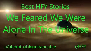 Best HFY Reddit Stories: We Feared We Were Alone In The Universe...