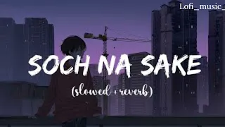 Soch Na Sake [Slowed+Reverb] Song Lyrics | Arijit Singh, Tulsi Kumar || Lofi_music_-