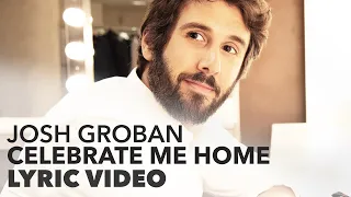 Josh Groban - Celebrate Me Home (LYRICS)