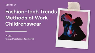 Fashion Tech Trends, Research Vs Consultancy, Childrenswear Trends | WGSN's Client Q&A