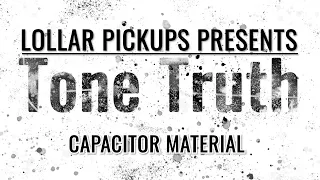 LOLLAR PICKUPS Presents: TONE TRUTH - Capacitor Material