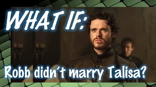 WHAT IF: Robb Stark didn't marry Talisa/Jeyne?