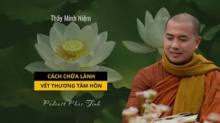 Cách Chữa Lành Vết Thương Tâm Hồn / Trầm Cảm | Thầy Minh Niệm | Phúc Tịnh | Học phật pháp