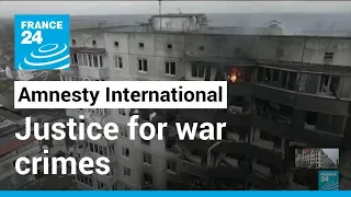 Ukraine: Amnesty International says Russian troops must face justice for war crimes • FRANCE 24