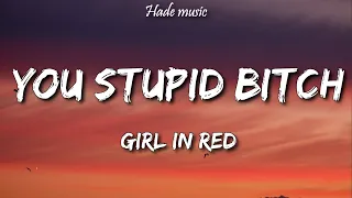 Girl In Red - You Stupid Bitch (Lyrics)