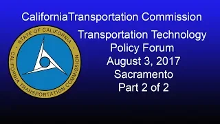 California Transportation Commission Transportation Technology Policy Forum 8/3/17 Part 2 of 2