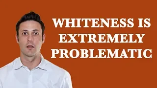 Whiteness Is Extremely Problematic