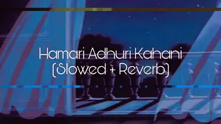 Hamari Adhuri Kahani- Arijit Singh || Lofi Mix || Slowed and Reverb || Full Song ||