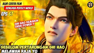 PERTARUNGAN SHI HAO MELAWAN SEORANG RAJA DARI KLAN YU⁉️- DONGHUA PERFECT WORLD EPSIDOE 67 SUB INDO