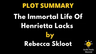 Plot Summary Of The Immortal Life Of Henrietta Lacks By Rebecca Skloot.