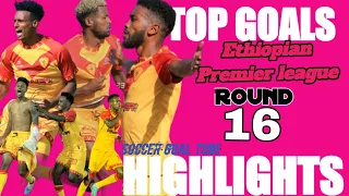 Ethiopian Premiere League Round 16 TOP Goals