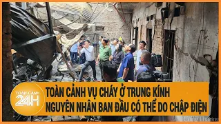 Toàn cảnh vụ cháy ở Trung Kính: Nguyên nhân ban đầu có thể do chập điện