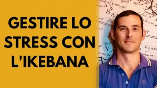 GESTIRE LO STRESS CON L'IKEBANA - riuscire anche ad apprezzare ciò che facciamo