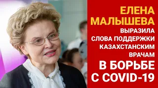 ЕЛЕНА МАЛЫШЕВА ВЫРАЗИЛА СЛОВА ПОДДЕРЖКИ КАЗАХСТАНСКИМ ВРАЧАМ В БОРЬБЕ С COVID-19 / Интервью