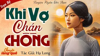 Truyện ngắn: KHI VỢ CHÁN CHỒNG - Truyện thực tế nhiều bài học cuộc sống | Chuyện làng quê