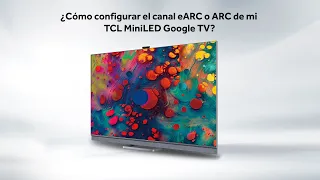 ¿Cómo configurar el canal eARC o ARC de mi TCL MiniLED Google TV?