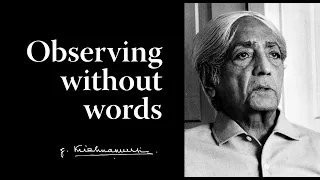 Observing without words | Krishnamurti