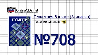 Задание № 708 — Геометрия 8 класс (Атанасян)