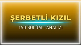 Şerbetli Kızıl 150. Bölüm Analizi | "Bana Neden Böyle Bir Oyun Oynadın?"