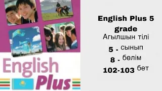 Ағылшын тілі 5 сынып 8 бөлім 102, 103 бет. / English  Plus 5 grade