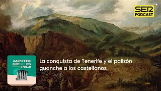 Acontece que no es poco | La conquista de Tenerife y el palizón guanche a los castellanos