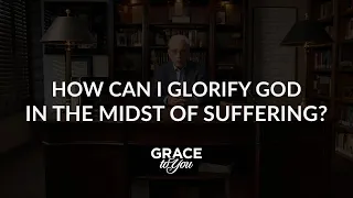 How can I glorify God in the midst of suffering?