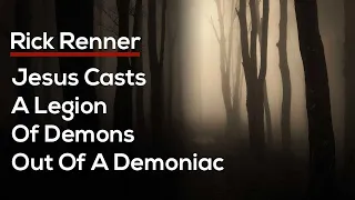 Jesus Casts a Legion of Demons Out of a Demoniac at Gadara — Rick Renner