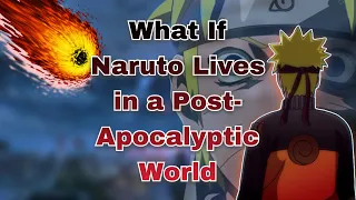 What If Naruto Lives in a Post-Apocalyptic World | Part 1