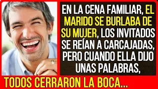 En la cena familiar, el marido se burlaba de su mujer, los invitados se reían a carcajadas, pero...