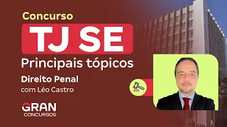 Concurso TJ SE - Principais tópicos em Direito Penal com Léo Castro