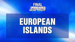 Final Jeopardy!: European Islands (and a Tiebreaker Clue!) | JEOPARDY!