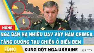Nga Ukraine mới nhất 7/5 | Nga bắn hạ nhiều UAV vây hãm Crimea, tăng cường tàu chiến ở Biển Đen,FBNC