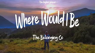 The Belonging Co - Where Would I Be ft. Hope Darst (Lyrics)  | 1 Hour