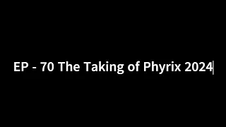 EP 70 - The Taking of Phyrix 2024