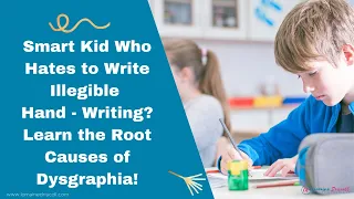 Smart Kid Who Hates to Write? Illegible Hand- Writing? Learn the Root Causes of Dysgraphia!