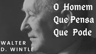 O HOMEM QUE PENSA QUE PODE - Walter D. Wintle