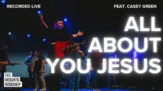 All About You Jesus - Featuring Casey Green | Official Music Video | The Heights Worship