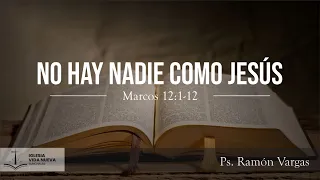 Marcos 12:1-12 No hay nadie como Jesús | Ps. Ramón Vargas