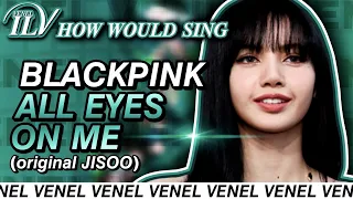 How Would BLACKPINK sing ALL EYES ON ME by JISOO | Color Coded Lyrics + Line Distribution