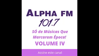 Alpha FM Só as Melhores volume IV