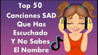 Top 50 Canciones Sad Que Has Escuchado Y No Sabes El Nombre /Edición Tik Tok