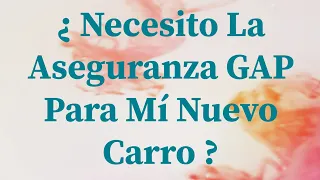 ¿ Necesito La Aseguranza GAP Para Mi Nuevo Carro ?